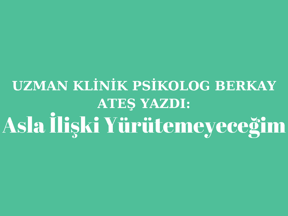 Asla İlişki Yürütemeyeceğim