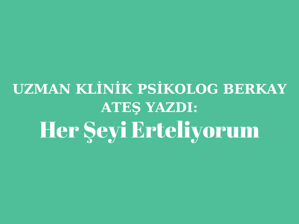 Her Şeyi Erteliyorum