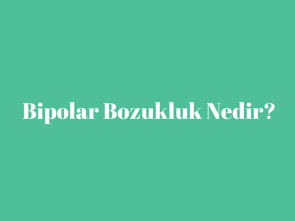 Bipolar Bozukluk Nedir