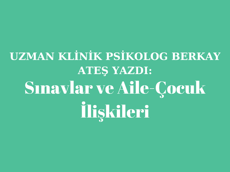 Sınavlar ve Aile-Çocuk İlişkileri